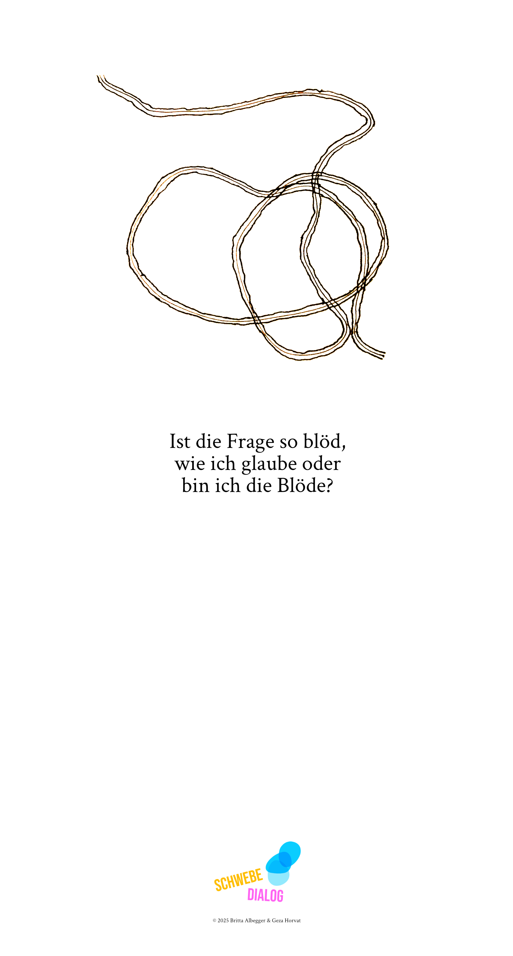 Zu sehen ist ein Bild mit einem locker verknoteten Faden der von links oben kommt, sich verzweigt und dann links unten wieder aus dem Bild läuft, darunter steht "ist die Frage so blöd, wie ich glaube, oder bin ich die Blöde?". Ganz unten befindet sich das Logo „Schwebedialog“.