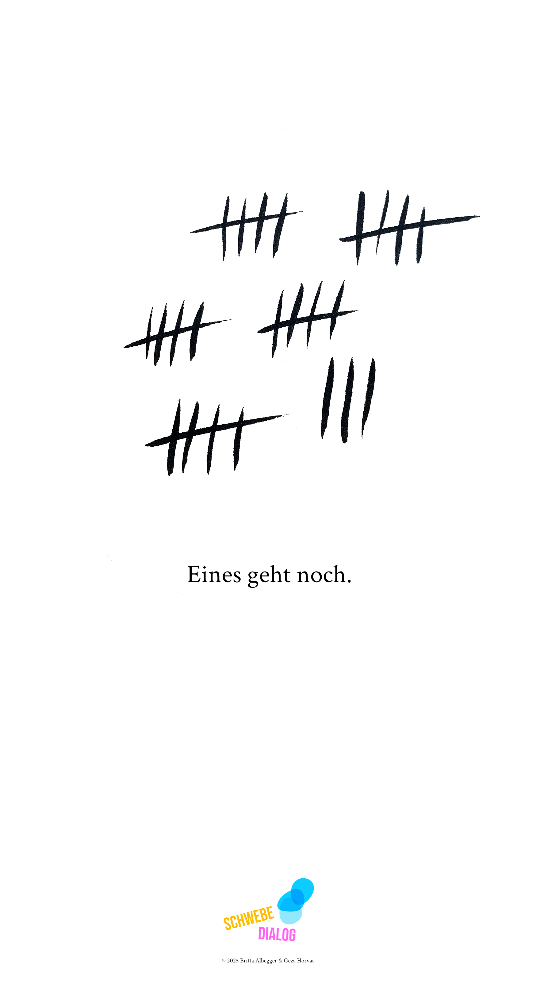 Das Bild hat einen weißen Hintergrund. Oben sind sechs Gruppen von kleinen schwarzen Strichen, die als Zählstriche angeordnet sind. Jede Gruppe besteht aus fünf Strichen, bis auf eine Gruppe, die nur vier Striche hat. Unter den Zählstrichen steht in schwarzer Schrift der Satz: „Eines geht noch.“. Ganz unten befindet sich das Logo „Schwebedialog“.