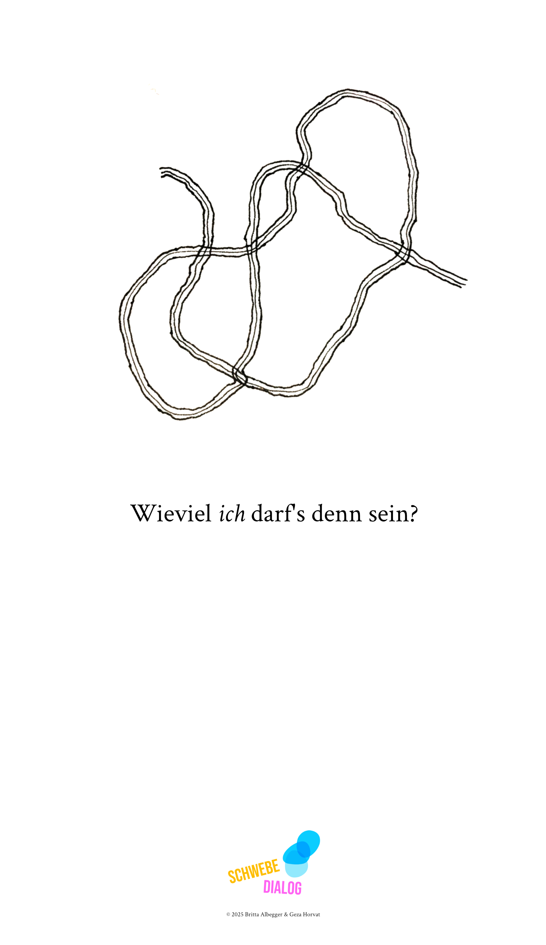 Das Bild hat einen weißen Hintergrund. Oben ist eine abstrakte, verschlungene Linie, die in mehreren Schleifen und Windungen verläuft. Unter der Linie steht in schwarzer Schrift der Satz: „Wieviel ich darf’s denn sein?“ Das Wort "ich" ist kursiv gedruckt. Ganz unten befindet sich das Logo „Schwebedialog“.